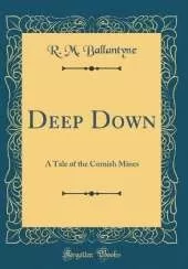 Deep Down: A Tale of the Cornish Mines (Classic Reprint)