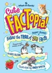 Cute FACTopia!: Follow the Trail of 200 Super-sweet Facts