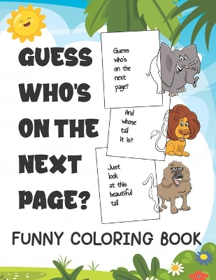 Guess Who's On The Next Page?: Funny Coloring Book With Animals And Activities For Kids. Perfect For Girls And Boys Of Every Ages Size 8.5"x 11"
