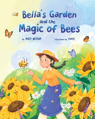 Bella's Garden and the Magic of Bees: A Heartwarming Picture Book About Bees, Pollinators, and Caring for Nature A STEM-Inspired Story for Kids Ages 3-8