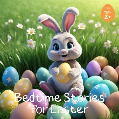 Bedtime Stories for Easter: 14 Relaxing Short Bedtime Stories for to Entertain Young Children Over the Easter Holidays