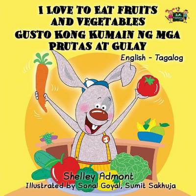 I Love to Eat Fruits and Vegetables Gusto Kong Kumain Ng MGA Prutas at Gulay: English Tagalog Bilingual Edition