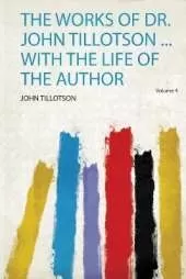 The Works of Dr. John Tillotson ... With the Life of the Author