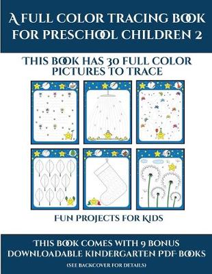 Fun Projects for Kids (A full color tracing book for preschool children 2): This book has 30 full color pictures for kindergarten children to trace