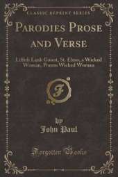 Parodies Prose and Verse: Liffith Lank Gaunt, St. Elmo, a Wicked Woman, Poems Wicked Woman (Classic Reprint)