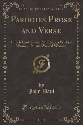 Parodies Prose and Verse: Liffith Lank Gaunt, St. Elmo, a Wicked Woman, Poems Wicked Woman (Classic Reprint)