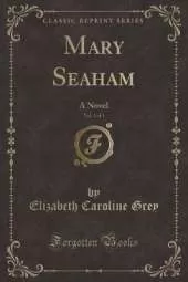 Mary Seaham, Vol. 1 of 3: A Novel (Classic Reprint)