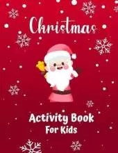 Christmas Activity Book For Kids Ages 4-8 and 8-12: A Creative Holiday Coloring, Drawing, Tracing, Mazes, and Puzzle Art Activities Book for Boys and Girls