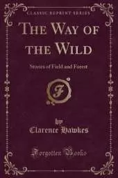 The Way of the Wild: Stories of Field and Forest (Classic Reprint)