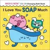 I Love You Soap Much: Wash & Wow Color-Changing Bath Book