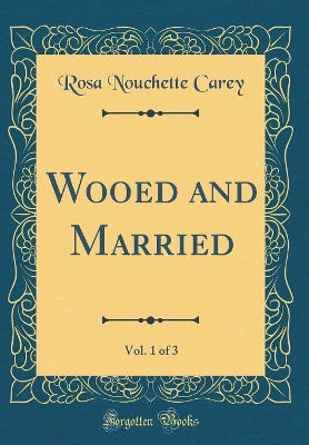 Wooed and Married, Vol. 1 of 3 (Classic Reprint)
