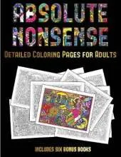 Detailed Coloring Pages for Adults (Absolute Nonsense): This Book Has 36 Coloring Sheets That Can Be Used to Color In, Frame, And/Or Meditate Over: This Book Can Be Photocopied, Printed and Downloaded as a PDF