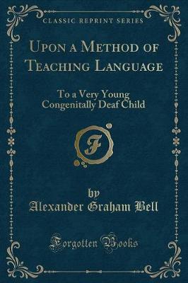 Upon a Method of Teaching Language: To a Very Young Congenitally Deaf Child (Classic Reprint)