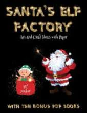 Art and Craft Ideas with Paper (Santa's Elf Factory): Make your own elves by cutting and pasting the contents of this book. This book is designed to improve hand-eye coordination, develop fine and gross motor control, develop visuo-spatial skills, and t