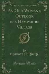 An Old Woman's Outlook in a Hampshire Village (Classic Reprint)