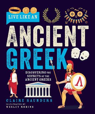 Live Like an Ancient Greek: Discovering the Secrets of the Ancient Greeks