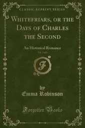 Whitefriars, or the Days of Charles the Second, Vol. 2 of 3: An Historical Romance (Classic Reprint)