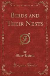 Birds and Their Nests (Classic Reprint)
