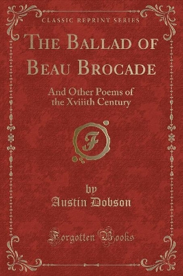 The Ballad of Beau Brocade: And Other Poems of the Xviiith Century (Classic Reprint)
