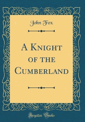 A Knight of the Cumberland (Classic Reprint)