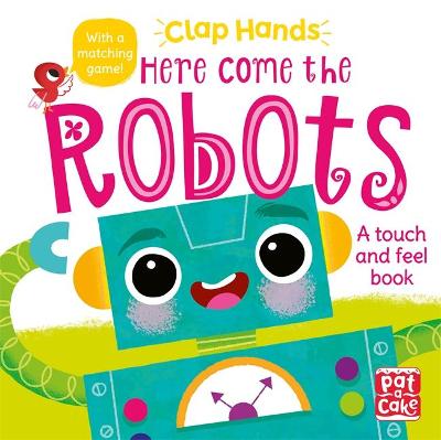 Clap Hands: Here Come the Robots: A touch-and-feel board book