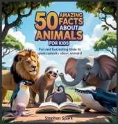 50 Amazing Facts About Animals for Kids: Fun and Fascinating Trivia to Spark Curiosity About Animals!