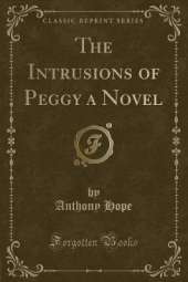 The Intrusions of Peggy a Novel (Classic Reprint)