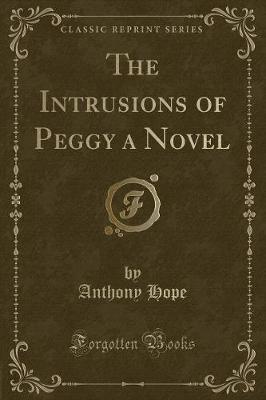 The Intrusions of Peggy a Novel (Classic Reprint)