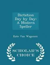 Dictation Day by Day: A Modern Speller - Scholar's Choice Edition