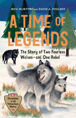 A Time of Legends: The Story of Two Fearless Wolves-and One Rebel
