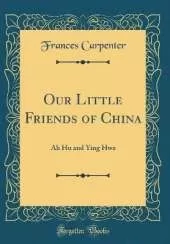 Our Little Friends of China: Ah Hu and Ying Hwa (Classic Reprint)