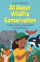 All About Wildlife Conservation: A Kid's Guide to Saving Our Animal Friends