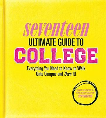 Seventeen Ultimate Guide to College: Everything You Need to Know to Walk Onto Campus and Own It!