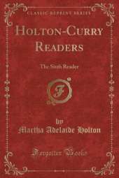 Holton-Curry Readers: The Sixth Reader (Classic Reprint)