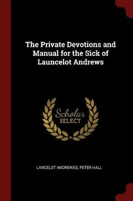 The Private Devotions and Manual for the Sick of Launcelot Andrews