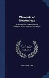 Elements of Meteorology: With Questions for Examination: Designed for Schools and Academies