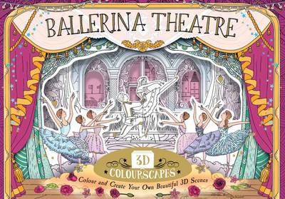 3D Colourscapes: Ballerina Theatre: Colour and Create Beautiful 3D Scenes