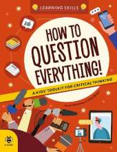 How to Question Everything: A Kids' Toolkit for Critical Thinking