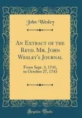 An Extract of the Revd. Mr. John Wesley's Journal: From Sept. 3, 1741, to October 27, 1743 (Classic Reprint)