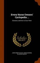 Every Horse Owners' Cyclopedia ...: Diseases, and How to Cure Them