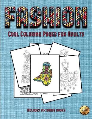 Cool Coloring Pages for Adults (Fashion): This Book Has 36 Coloring Sheets That Can Be Used to Color In, Frame, And/Or Meditate Over: This Book Can Be Photocopied, Printed and Downloaded as a PDF