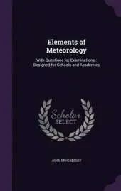 Elements of Meteorology: With Questions for Examinations: Designed for Schools and Academies