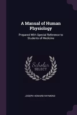 A Manual of Human Physiology: Prepared With Special Reference to Students of Medicine