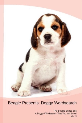 Beagle Presents: Doggy Wordsearch The Beagle Brings You A Doggy Wordsearch That You Will Love! Vol. 3