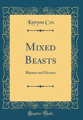 Mixed Beasts: Rhymes and Pictures (Classic Reprint)