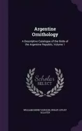 Argentine Ornithology: A Descriptive Catalogue of the Birds of the Argentine Republic, Volume 1