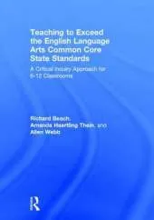 Teaching to Exceed the English Language Arts Common Core State Standards: A Critical Inquiry Approach for 6-12 Classrooms