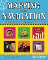 Mapping and Navigation: Explore the History and Science of Finding Your Way with 20 Projects
