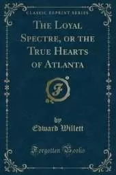 The Loyal Spectre, or the True Hearts of Atlanta (Classic Reprint)