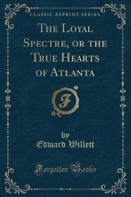 The Loyal Spectre, or the True Hearts of Atlanta (Classic Reprint)